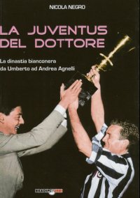 Immagine copertina libro La Juventus del dottore. La dinastia bianconera da Umberto ad Andrea Agnelli