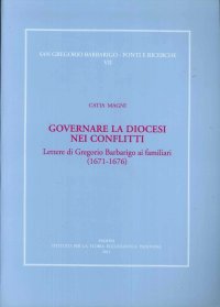 Immagine copertina libro Governare la diocesi nei conflitti. Lettere di Gregorio Barbarigo ai familiari (1671-1676)