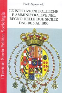 Immagine copertina libro Le istituzioni politiche ed amministrative nel Regno delle due Sicilie dal 1815 al 1860