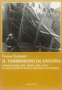 Immagine copertina libro Il terremoto di Ancona. Cronologia del sisma del 1972 e i suoi effetti sulla politica cittadina