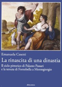 Immagine copertina libro La rinascita di una dinastia. Il ciclo di Palazzo Passari e la tenuta di Fontebella a Montegiorgio