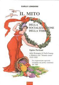 Immagine copertina libro Il mito delle socializzazione della terra. Egisto Pavirani, dalla Romagna di Forli-Cesena a Mantova nel biennio rosso 1919-1920