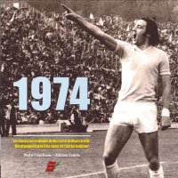 Immagine copertina libro 1974. La storia incredibile della Lazio di Maestrelli. Un gruppo di pazzi in cima al calcio italiano
