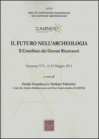 Immagine copertina libro Il futuro nell'archeologia. Il contributo dei giovani ricercatori. Atti del 4° Convegno nazionale dei giovani Archeologi (Tuscania, 12-15 maggio 2011)