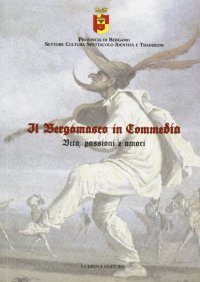 Immagine copertina libro Il bergamasco in commedia. Vita, amori e passioni