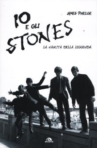 Immagine copertina libro Io e gli Stones. La nascita della leggenda