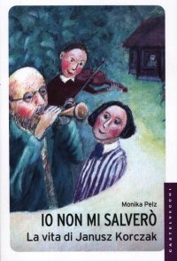 Immagine copertina libro Io non mi salverò. La vita di Janusz Korczak