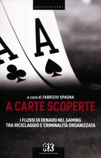 Immagine copertina libro A carte scoperte. I flussi di denaro nel gaming tra riciclaggio e criminalità organizzata
