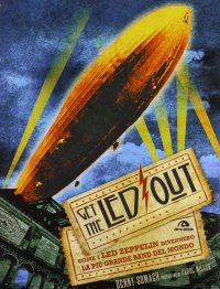 Immagine copertina libro Get the Led out. Come i Led Zeppelin divennero la più grande band del mondo. Ediz. illustrata