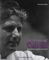 Immagine copertina libro The mermaids' cuisine. History and recipes of Antonio and Rita Mellino