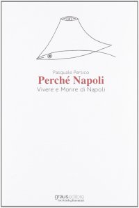 Immagine copertina libro Perché Napoli. Vivere e morire di Napoli