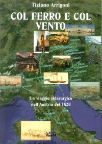 Immagine copertina libro Col ferro e col vento. Un viaggio siderurgico nell'Austria del 1820