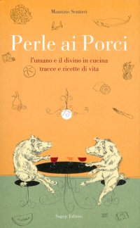 Immagine copertina libro Perle ai porci. L'umano e il divino in cucina. Tracce e ricette di vita