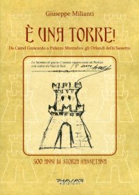 Immagine copertina libro È una torre! Da Castel Guiscardo a Palazzo Montalvo. Gli Orlandi della Sassetta. 500 anni di storia sassetana