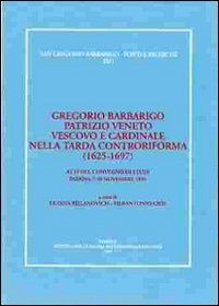 Immagine copertina libro Gregorio Barbarigo patrizio veneto vescovo e cardinale nella tarda Controriforma (1625-1697). Atti del Convegno di studi (Padova, 7-10 novembre 1996)