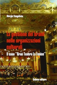 Immagine copertina libro La gestione della brand nelle organizzazioni culturali. Il caso «gran teatro La Fenice»