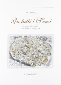 Immagine copertina libro In tutti i sensi. Viaggio fotografico nel cuore di Putignano. Ediz. illustrata