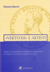 Immagine copertina libro «Vertuosi» antiquari e artisti. Saggi sul collezionismo antiquario e numismatico tra Padova e Venezia nei secoli XVI e XVII