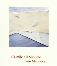 Immagine copertina libro Lino Mannocci. L'umile e il sublime. Ediz. illustrata