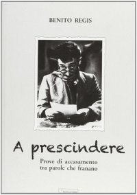 Immagine copertina libro A prescindere. Prove di accasamento tra parole che franano