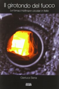 Immagine copertina libro Il girotondo del fuoco. Le fornaci Hoffman circolari in Italia. Ediz. illustrata