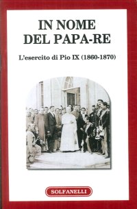 Immagine copertina libro In nome del papa-re. L'esercito di Pio IX (1860-1870)