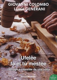 Immagine copertina libro Ufelèe fa el tu mestèe. I butegh e i mestèe de Meregnan de una volta