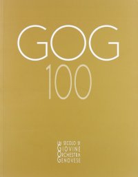 Immagine copertina libro GOG 100. Un secolo di Giovine Orchestra Genovese. Ediz. illustrata