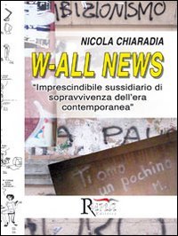 Immagine copertina libro W-all news. Imprescindibile sussidiario di sopravvivenza dell'era contemporanea