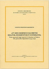 Immagine copertina libro «Ut grex dominicus salubriter regatur, conservetur et custodiatur». Visite pastoriali degli abati di S. Giustina in Padova alle parrocchie dipend enti (1534-1791)