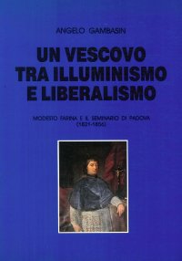 Immagine copertina libro Un vescovo tra illuminismo e liberalismo. Modesto Farina e il seminario di Padova (1821-1856)