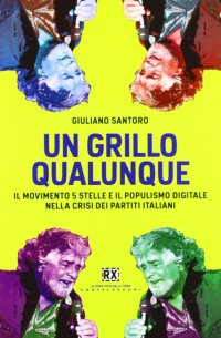 Immagine copertina libro Un Grillo qualunque. Il Movimento 5 Stelle e il populismo digitale nella crisi dei partiti italiani