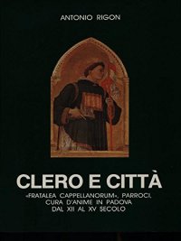Immagine copertina libro Clero e città. «Fratalea cappellanorum», parrocci, cura dell'anima in Padova dal XVI al XV secolo