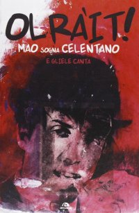 Immagine copertina libro Olràit! Mao sogna Celentano e gliele canta