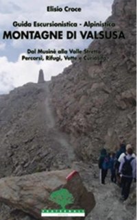 Immagine copertina libro Montagne di Valsusa. Guida escursionistica-alpinistica. Dal Musinè alla Valle Stretta. Percorsi, rifugi, vette e curiosità