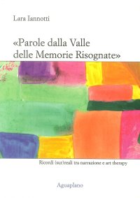 Immagine copertina libro «Parole dalla valle delle memorie risognate». Ricordi (sur)reali tra narrazione e art therapy