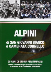Immagine copertina libro Alpini di San Giovanni Bianco e Camerata Cornello. 90 anni di storia per immagini