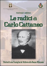 Immagine copertina libro Le radici di Carlo Cattaneo. storia di una famiglia da Valleve alla bassa Bergamasca