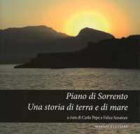 Immagine copertina libro Piano di Sorrento. Una storia di terra e di mare. Atti del 1°, 2°, 3° ciclo di conferenze (2010-2011) sulla storia del territorio...
