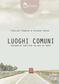 Immagine copertina libro Luoghi comuni. Geografie poetiche da qui al mare. Ediz. illustrata