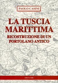 Immagine copertina libro La Tuscia marittima. Ricostruzione di un portolano antico