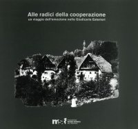 Immagine copertina libro Alle radici della cooperazione. Un viaggio delle emozioni nelle giudicarie esteriori