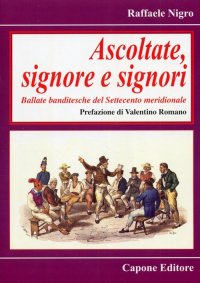Immagine copertina libro Ascoltate, signore e signori. Ballate banditesche del Settecento meridionale