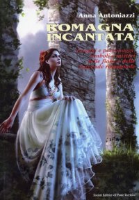 Immagine copertina libro Romagna incantata. Luoghi e personaggi, simboli e misteri delle fiabe e delle leggende romagnole