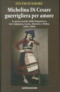 Immagine copertina libro Michelina Di Cesare guerrigliera per amore. Le gesta eroiche della brigantessa tra Campania, Lazio, Abruzzo e Molise (1862-1868)