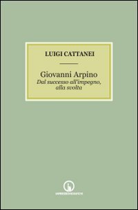 Immagine copertina libro Giovanni Arpino. Dal successo all'impegno, alla svolta