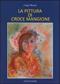 Immagine copertina libro La pittura di Croce Mangione. Ediz. illustrata