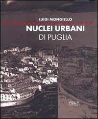 Immagine copertina libro Nuclei urbani di Puglia. Analisi e rappresentazione degli articolati insediativi. Ediz. illustrata