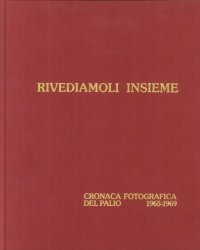 Immagine copertina libro Rivediamoli insieme. Cronaca fotografica del palio 1970-74. Ediz. illustrata