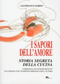 Immagine copertina libro I sapori dell'amore. Storia segreta della cucina. Corredata di antiche ricette illustrata con 36 disegni originali dell'autore